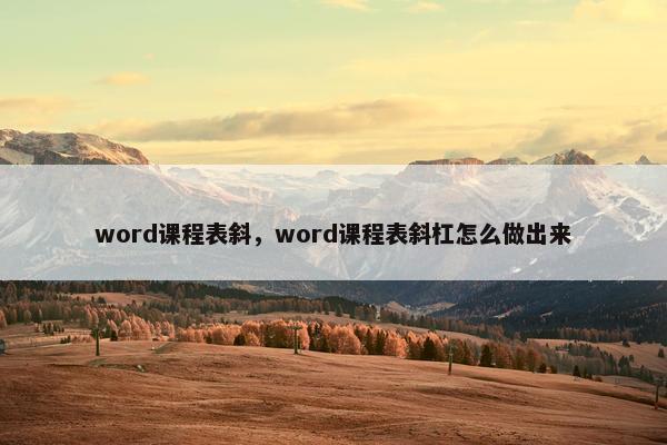 word课程表斜，word课程表斜杠怎么做出来