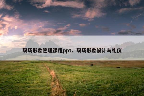 职场形象管理课程ppt，职场形象设计与礼仪