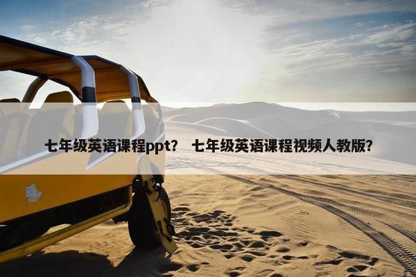 七年级英语课程ppt？ 七年级英语课程视频人教版？
