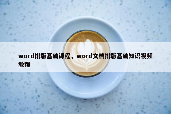 word排版基础课程，word文档排版基础知识视频教程