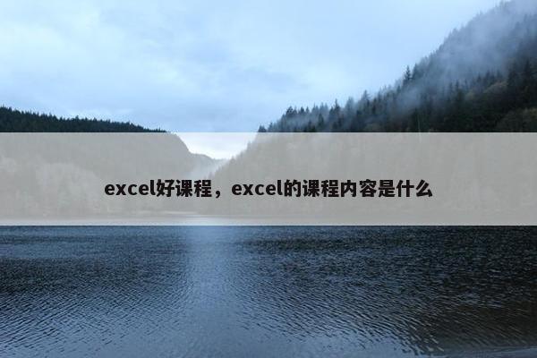 excel好课程，excel的课程内容是什么