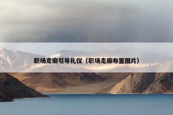 职场走廊引导礼仪（职场走廊布置图片）