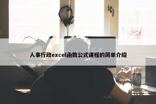 人事行政excel函数公式课程的简单介绍