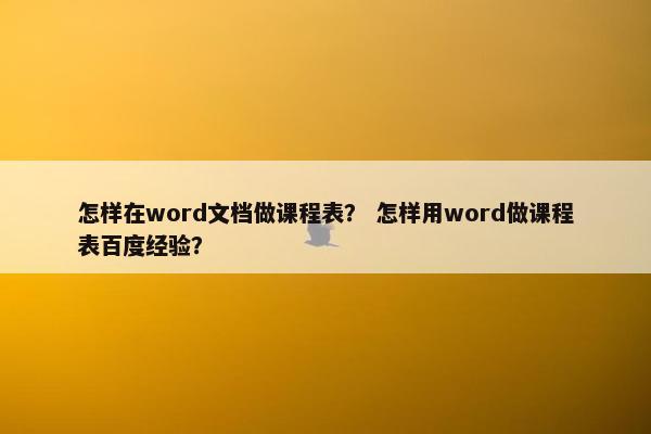 怎样在word文档做课程表？ 怎样用word做课程表百度经验？