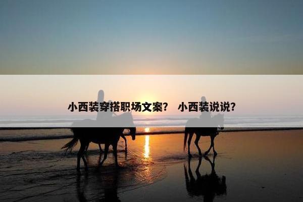 小西装穿搭职场文案？ 小西装说说？