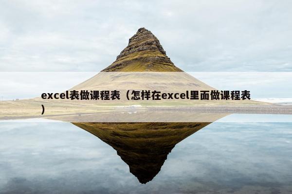 excel表做课程表（怎样在excel里面做课程表）