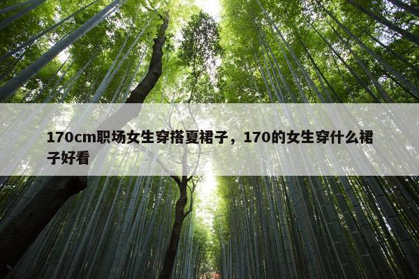 170cm职场女生穿搭夏裙子，170的女生穿什么裙子好看