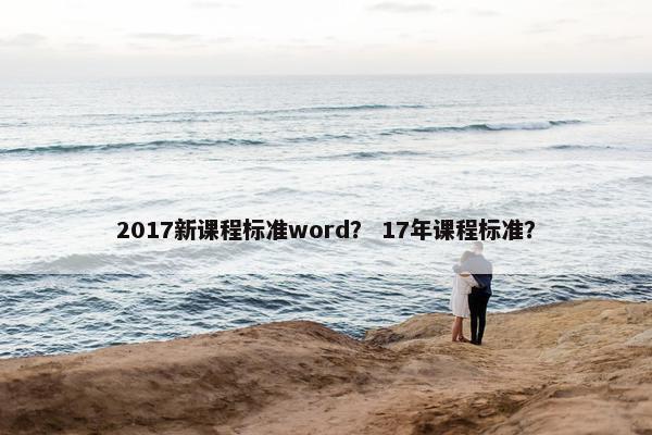 2017新课程标准word？ 17年课程标准？