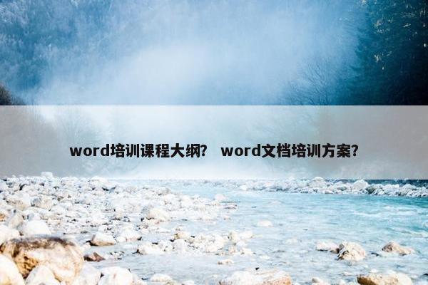 word培训课程大纲？ word文档培训方案？