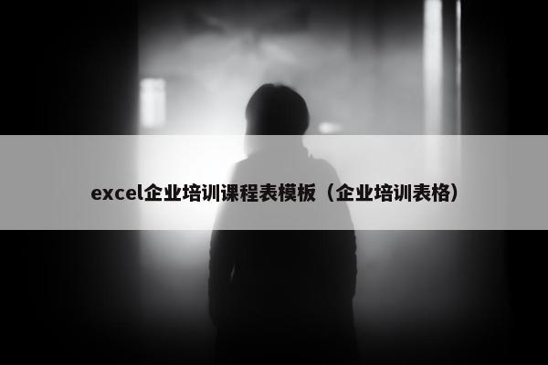 excel企业培训课程表模板（企业培训表格）