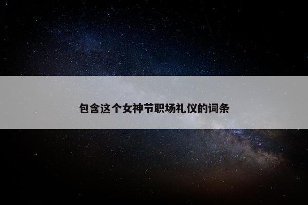 包含这个女神节职场礼仪的词条