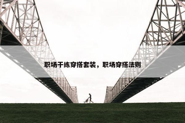 职场干练穿搭套装，职场穿搭法则