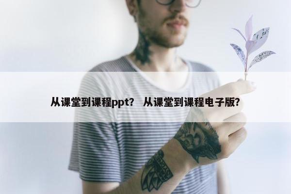 从课堂到课程ppt？ 从课堂到课程电子版？