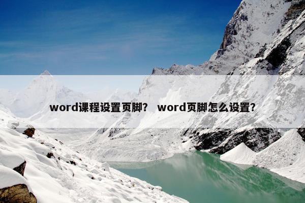 word课程设置页脚？ word页脚怎么设置？