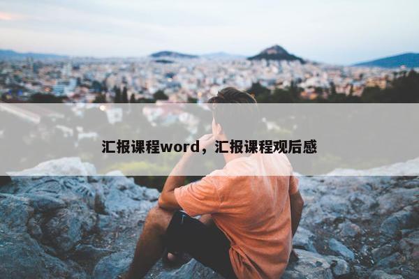 汇报课程word，汇报课程观后感