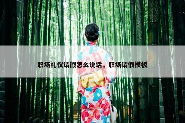 职场礼仪请假怎么说话，职场请假模板