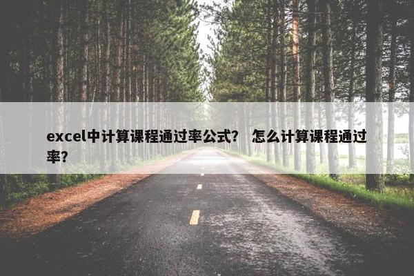 excel中计算课程通过率公式？ 怎么计算课程通过率？