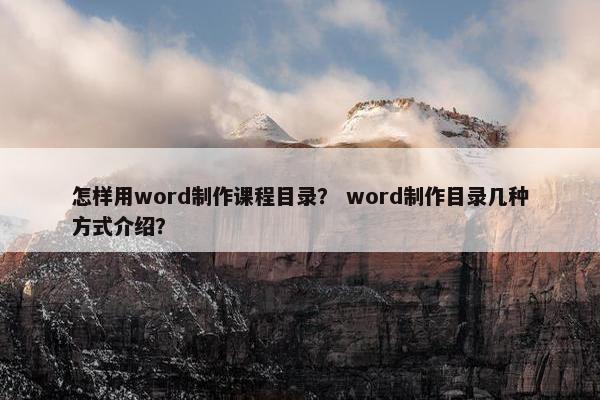怎样用word制作课程目录？ word制作目录几种方式介绍？