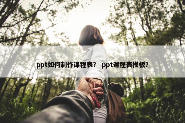 ppt如何制作课程表？ ppt课程表模板？