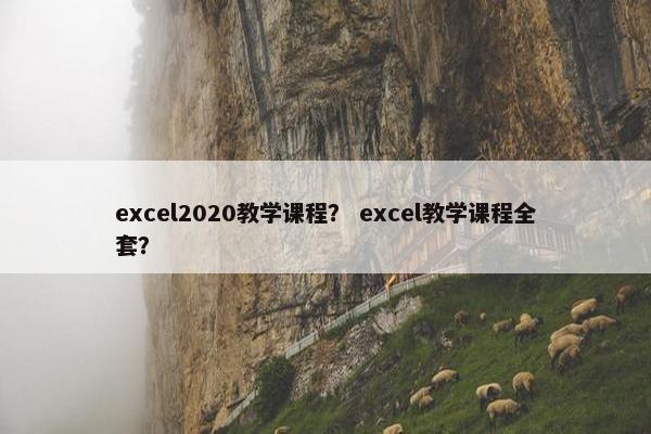 excel2020教学课程？ excel教学课程全套？