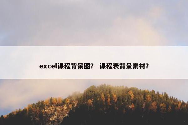 excel课程背景图？ 课程表背景素材？