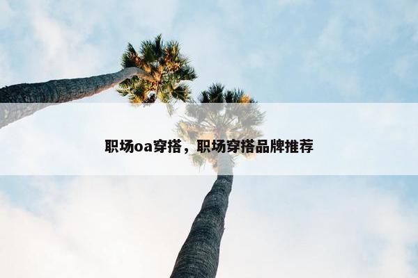 职场oa穿搭，职场穿搭品牌推荐