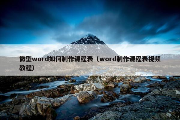 微型word如何制作课程表（word制作课程表视频教程）