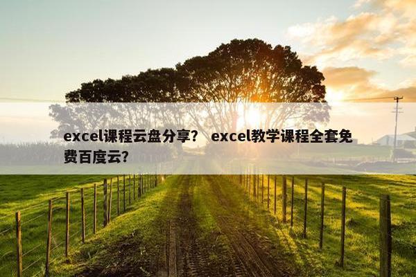 excel课程云盘分享？ excel教学课程全套免费百度云？