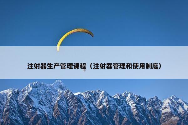 注射器生产管理课程（注射器管理和使用制度）