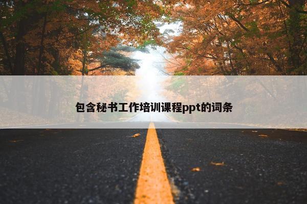 包含秘书工作培训课程ppt的词条