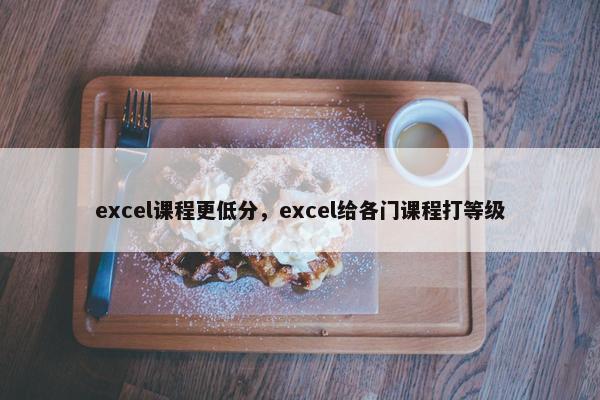 excel课程更低分，excel给各门课程打等级