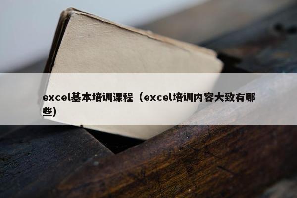 excel基本培训课程（excel培训内容大致有哪些）