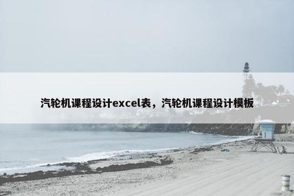 汽轮机课程设计excel表，汽轮机课程设计模板