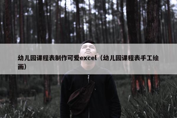 幼儿园课程表制作可爱excel（幼儿园课程表手工绘画）