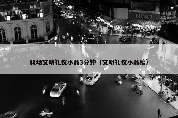 职场文明礼仪小品3分钟（文明礼仪小品稿）