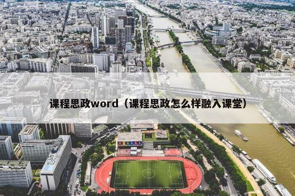 课程思政word（课程思政怎么样融入课堂）