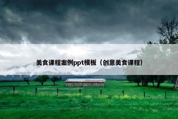 美食课程案例ppt模板（创意美食课程）