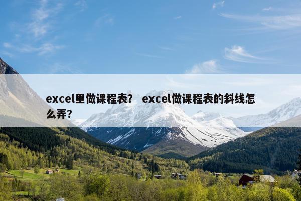 excel里做课程表？ excel做课程表的斜线怎么弄？