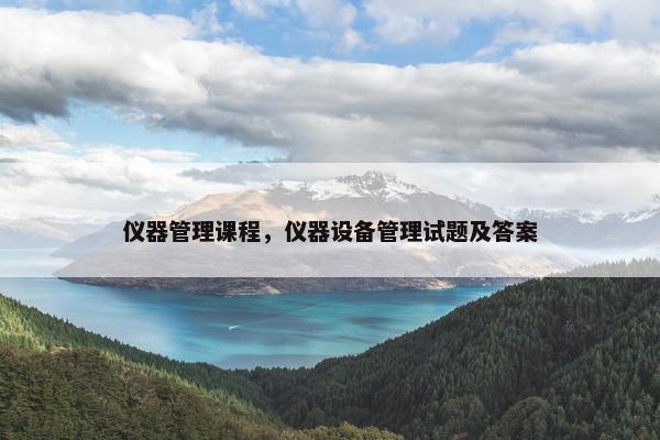 仪器管理课程，仪器设备管理试题及答案