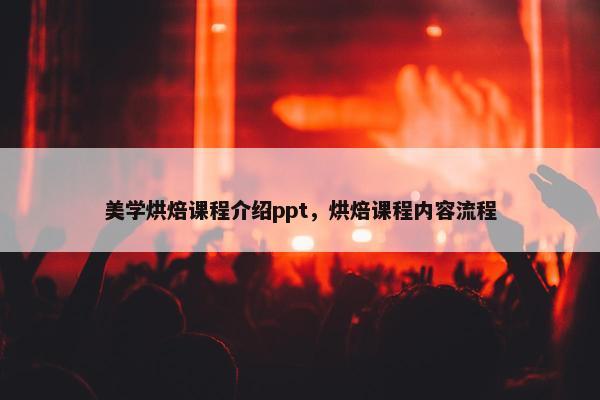 美学烘焙课程介绍ppt，烘焙课程内容流程