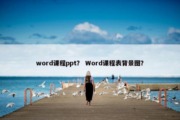 word课程ppt？ Word课程表背景图？