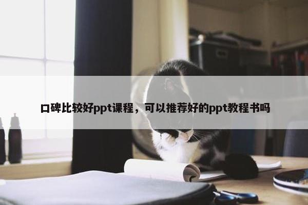口碑比较好ppt课程，可以推荐好的ppt教程书吗