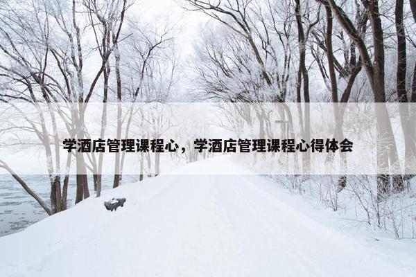 学酒店管理课程心，学酒店管理课程心得体会