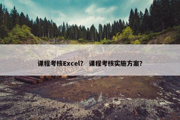 课程考核Excel？ 课程考核实施方案？