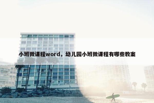 小班微课程word，幼儿园小班微课程有哪些教案