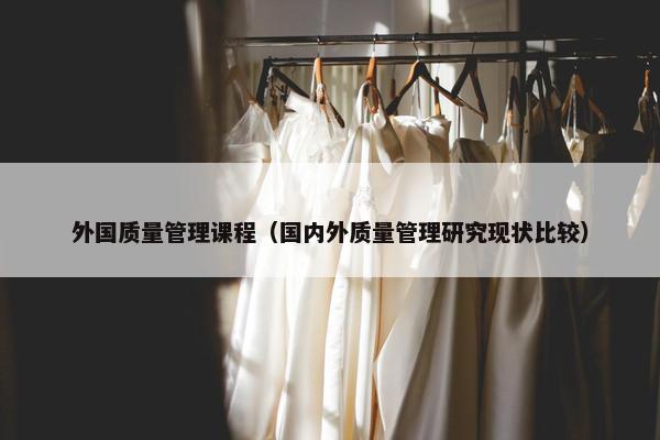 外国质量管理课程（国内外质量管理研究现状比较）