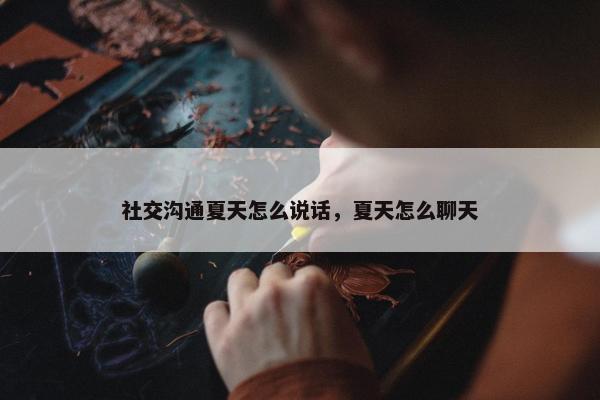 社交沟通夏天怎么说话，夏天怎么聊天