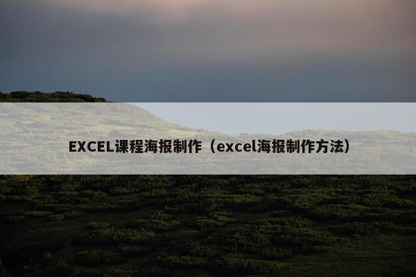 EXCEL课程海报制作（excel海报制作方法）