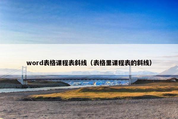 word表格课程表斜线（表格里课程表的斜线）