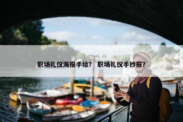 职场礼仪海报手绘？ 职场礼仪手抄报？